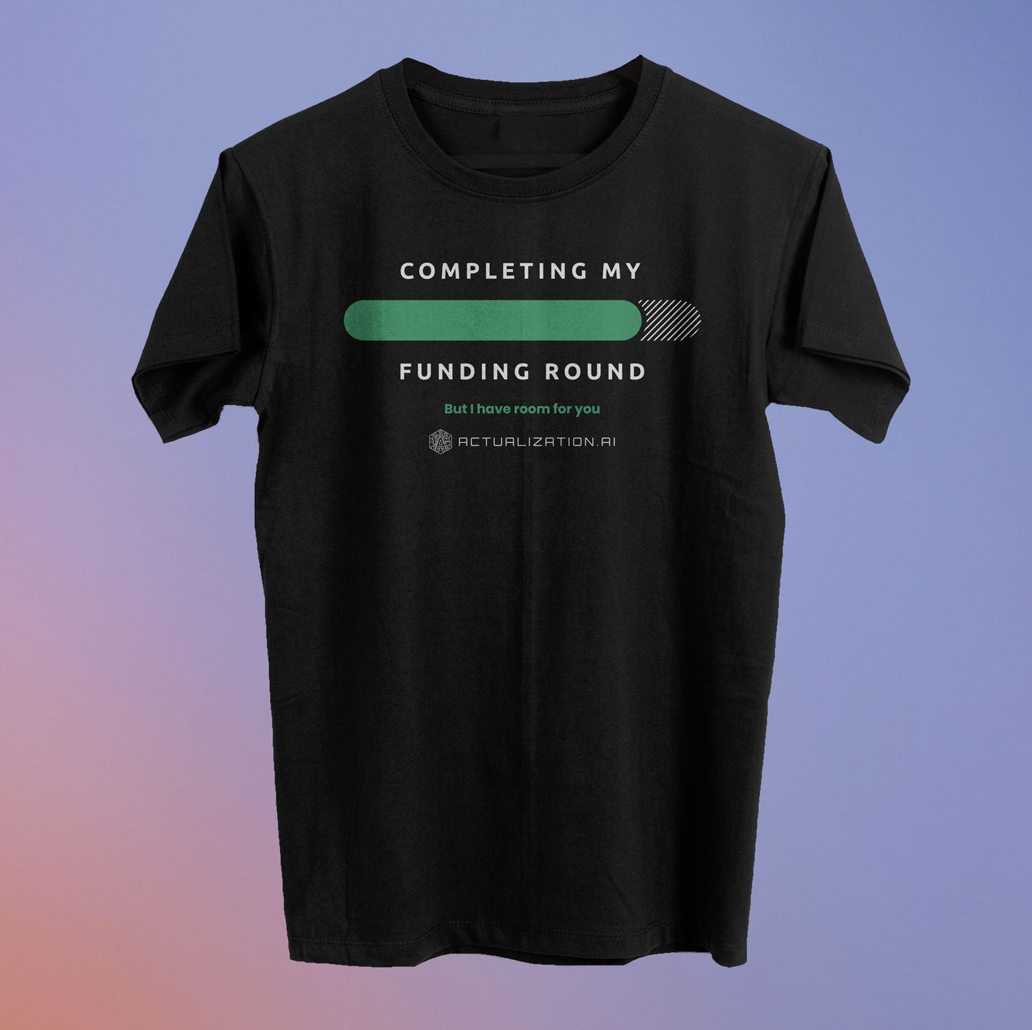 Completing My Funding Round Tee (90% Raised) - Actualization.ai